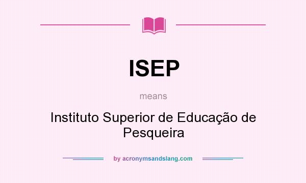 What does ISEP mean? It stands for Instituto Superior de Educação de Pesqueira