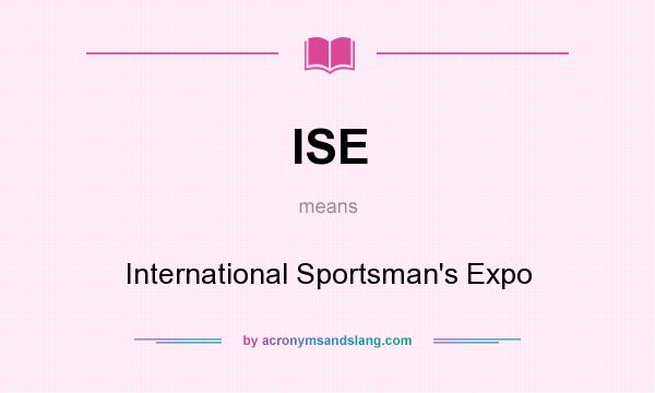 What does ISE mean? It stands for International Sportsman`s Expo