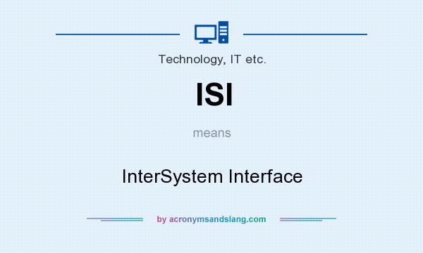 What does ISI mean? It stands for InterSystem Interface