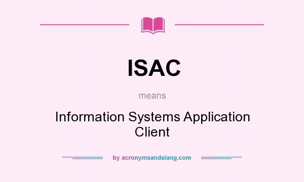 What does ISAC mean? It stands for Information Systems Application Client