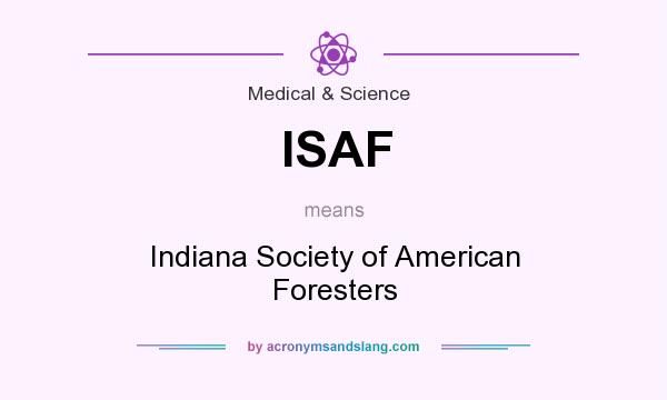 What does ISAF mean? It stands for Indiana Society of American Foresters