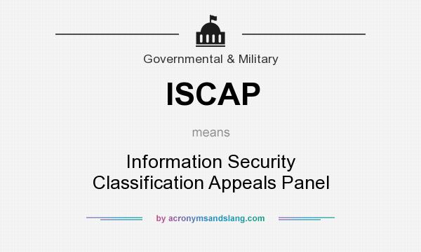 What does ISCAP mean? It stands for Information Security Classification Appeals Panel