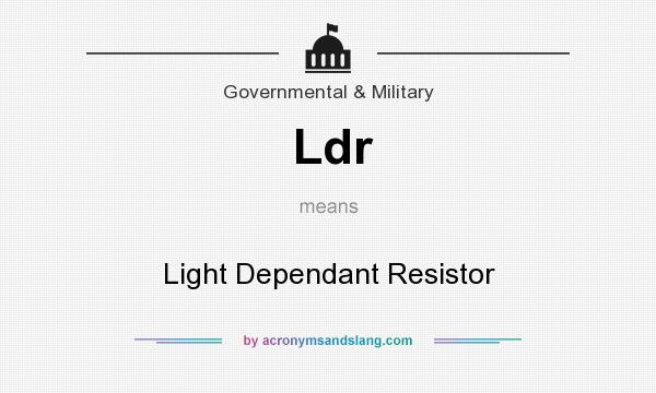 What does Ldr mean? It stands for Light Dependant Resistor