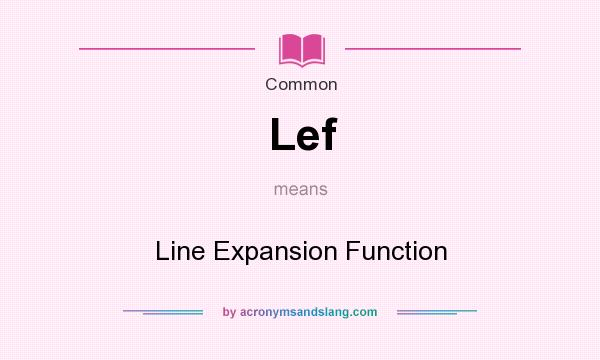 What does Lef mean? It stands for Line Expansion Function