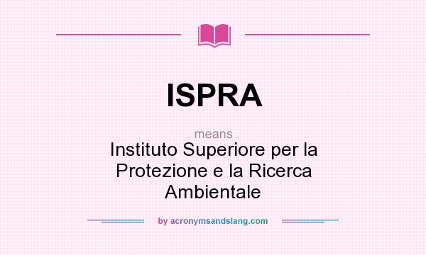 What does ISPRA mean? It stands for Instituto Superiore per la Protezione e la Ricerca Ambientale