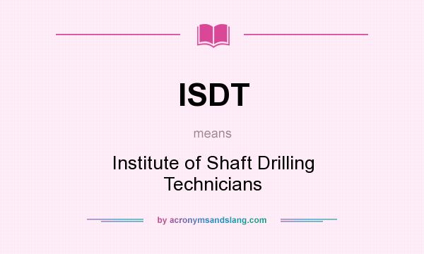 What does ISDT mean? It stands for Institute of Shaft Drilling Technicians