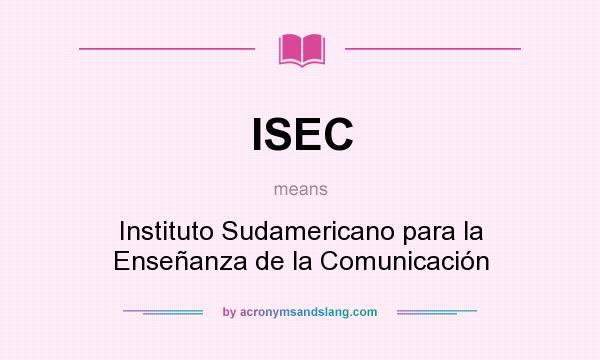 What does ISEC mean? It stands for Instituto Sudamericano para la Enseñanza de la Comunicación