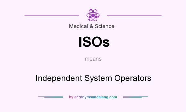 What does ISOs mean? It stands for Independent System Operators