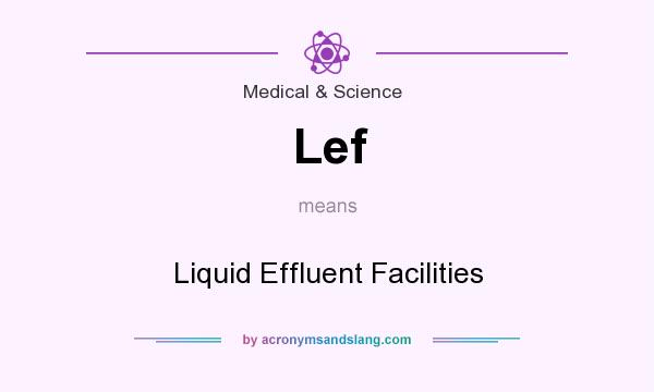 What does Lef mean? It stands for Liquid Effluent Facilities