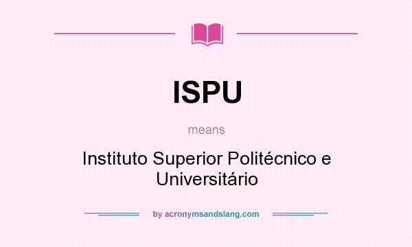 What does ISPU mean? It stands for Instituto Superior Politécnico e Universitário