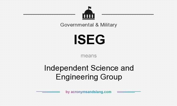 What does ISEG mean? It stands for Independent Science and Engineering Group