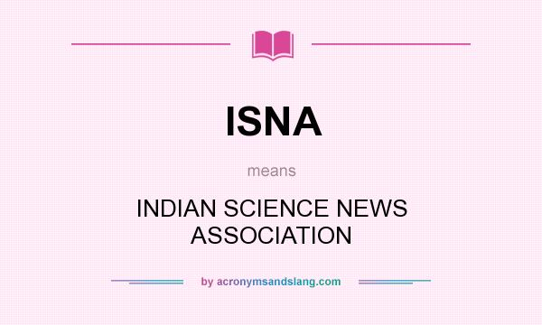 What does ISNA mean? It stands for INDIAN SCIENCE NEWS ASSOCIATION
