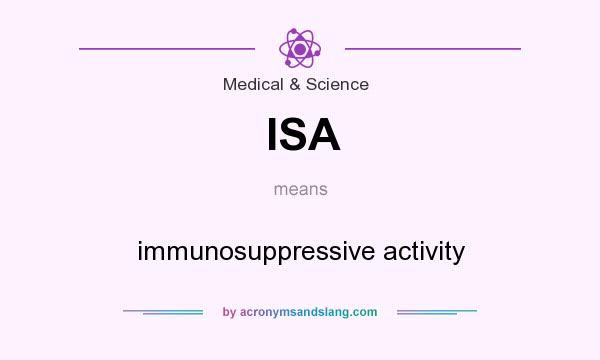 What does ISA mean? It stands for immunosuppressive activity