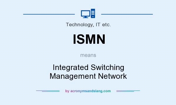 What does ISMN mean? It stands for Integrated Switching Management Network