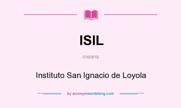 What does ISIL mean? It stands for Instituto San Ignacio de Loyola