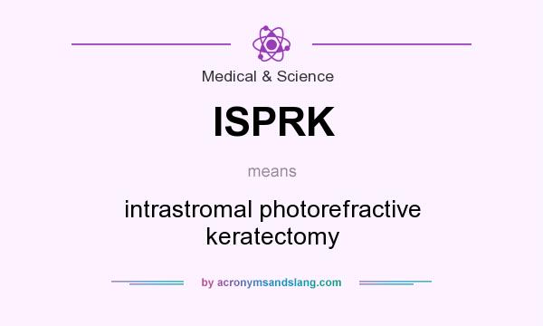 What does ISPRK mean? It stands for intrastromal photorefractive keratectomy