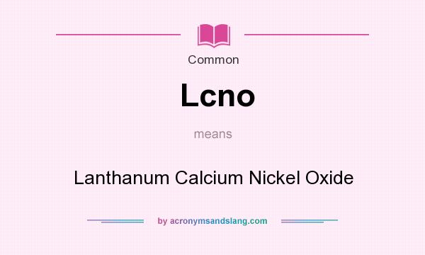 What does Lcno mean? It stands for Lanthanum Calcium Nickel Oxide