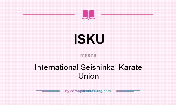 What does ISKU mean? It stands for International Seishinkai Karate Union