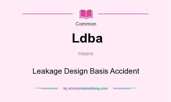 What does Ldba mean? It stands for Leakage Design Basis Accident