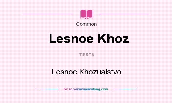 What does Lesnoe Khoz mean? It stands for Lesnoe Khozuaistvo