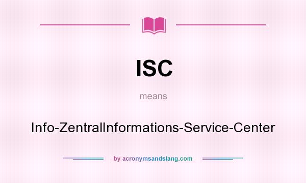 What does ISC mean? It stands for Info-ZentralInformations-Service-Center