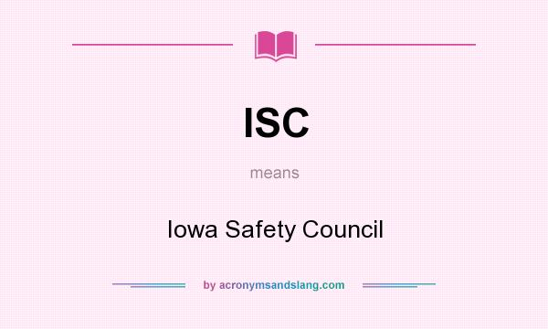 What does ISC mean? It stands for Iowa Safety Council