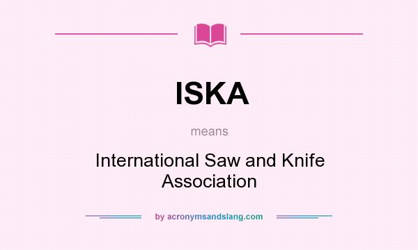 What does ISKA mean? It stands for International Saw and Knife Association