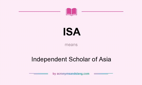 What does ISA mean? It stands for Independent Scholar of Asia