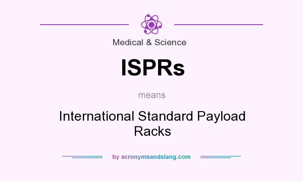 What does ISPRs mean? It stands for International Standard Payload Racks