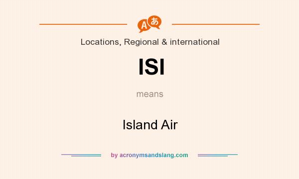What does ISI mean? It stands for Island Air