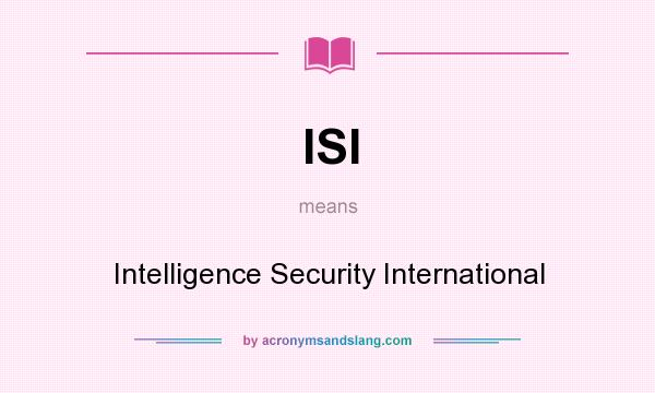 What does ISI mean? It stands for Intelligence Security International