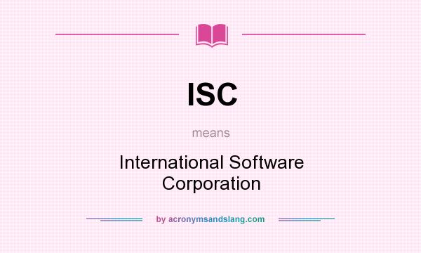 What does ISC mean? It stands for International Software Corporation