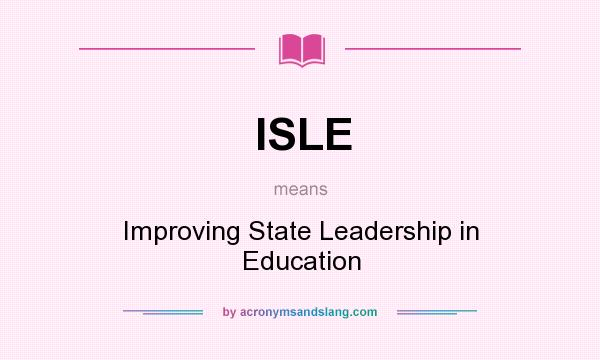 What does ISLE mean? It stands for Improving State Leadership in Education