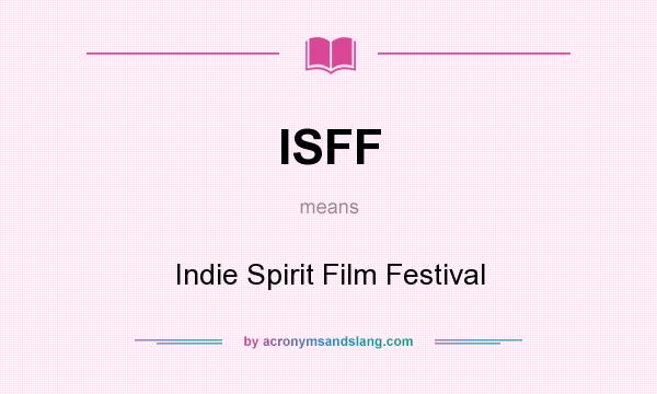 What does ISFF mean? It stands for Indie Spirit Film Festival