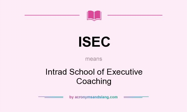 What does ISEC mean? It stands for Intrad School of Executive Coaching