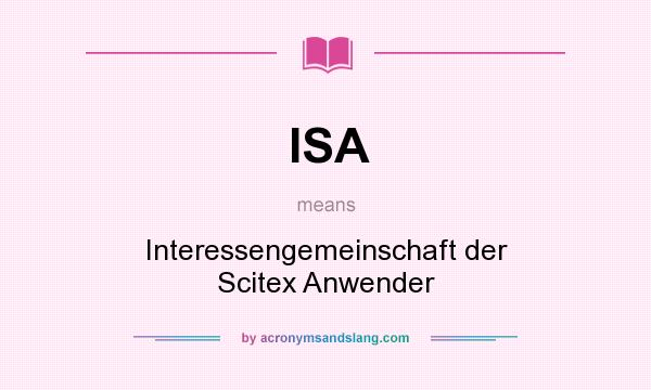 What does ISA mean? It stands for Interessengemeinschaft der Scitex Anwender