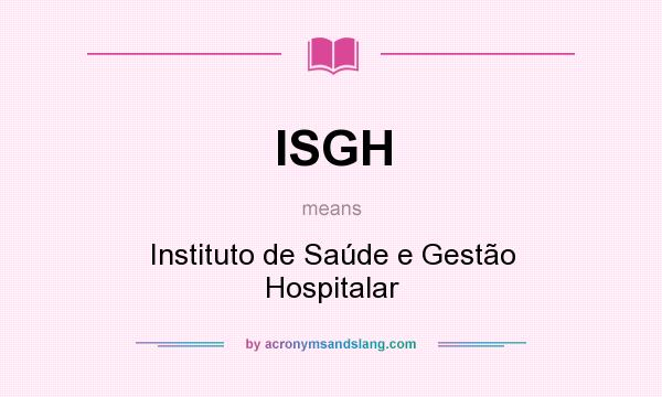 What does ISGH mean? It stands for Instituto de Saúde e Gestão Hospitalar