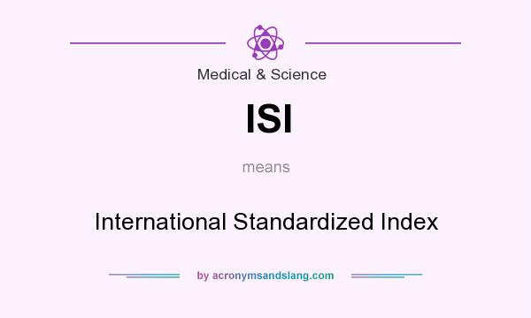 What does ISI mean? It stands for International Standardized Index