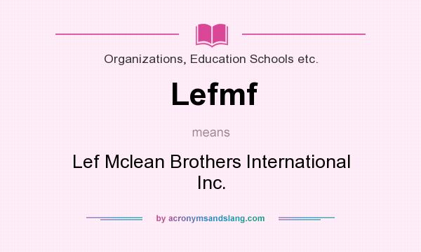 What does Lefmf mean? It stands for Lef Mclean Brothers International Inc.