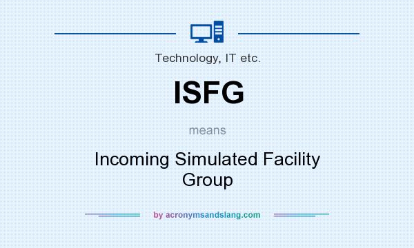 What does ISFG mean? It stands for Incoming Simulated Facility Group
