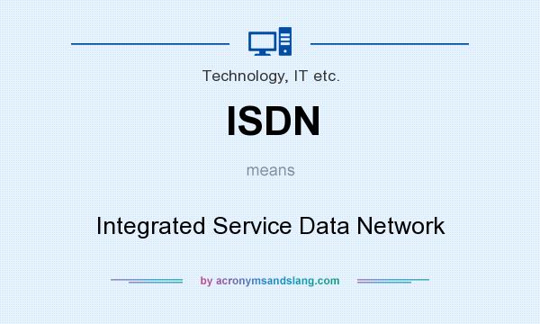 What does ISDN mean? It stands for Integrated Service Data Network