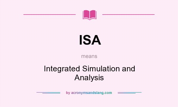 What does ISA mean? It stands for Integrated Simulation and Analysis