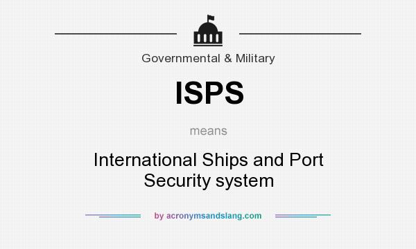 What does ISPS mean? It stands for International Ships and Port Security system