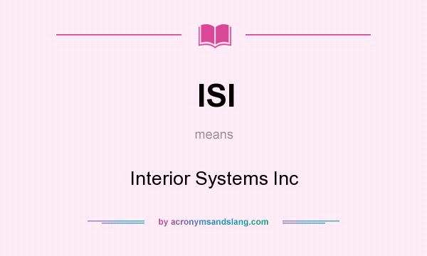 What does ISI mean? It stands for Interior Systems Inc