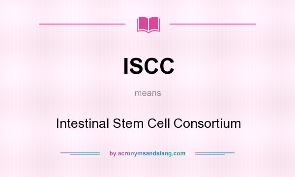 What does ISCC mean? It stands for Intestinal Stem Cell Consortium