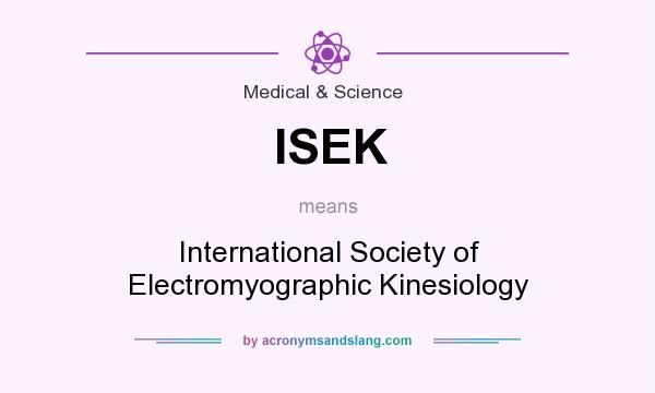 What does ISEK mean? It stands for International Society of Electromyographic Kinesiology
