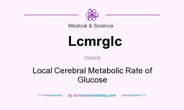 What does Lcmrglc mean? It stands for Local Cerebral Metabolic Rate of Glucose