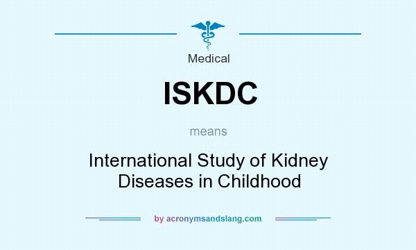 What does ISKDC mean? It stands for International Study of Kidney Diseases in Childhood