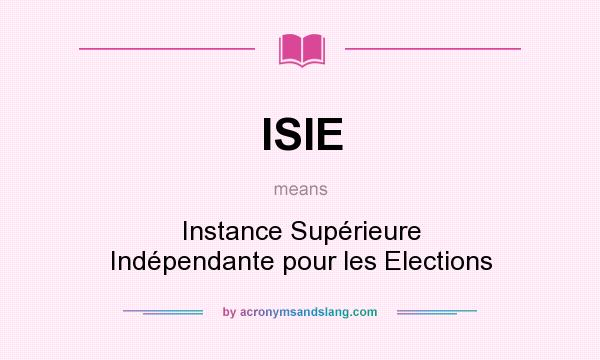 What does ISIE mean? It stands for Instance Supérieure Indépendante pour les Elections