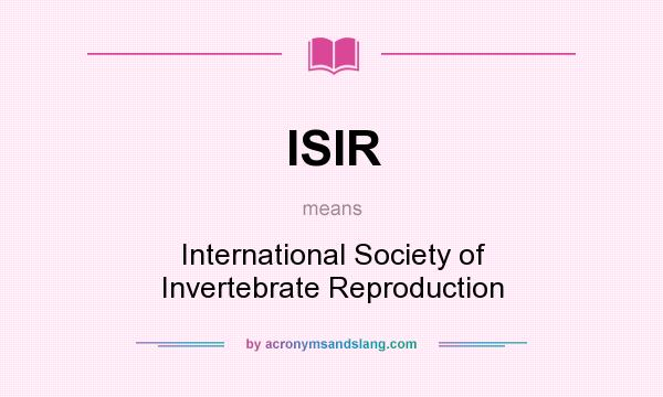 What does ISIR mean? It stands for International Society of Invertebrate Reproduction